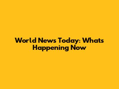 World News Today: What's Happening Now