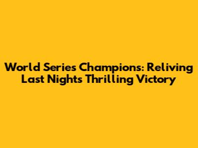 World Series Champions: Reliving Last Night's Thrilling Victory