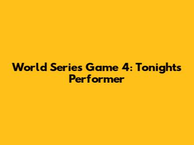 World Series Game 4: Tonight's Performer