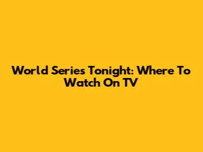 World Series Tonight: Where To Watch On TV