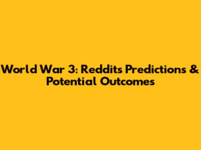 World War 3: Reddit's Predictions & Potential Outcomes