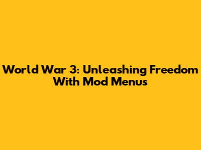 World War 3: Unleashing Freedom With Mod Menus
