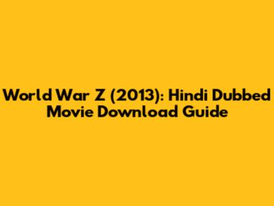 World War Z (2013): Hindi Dubbed Movie Download Guide