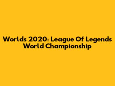 Worlds 2020: League Of Legends World Championship