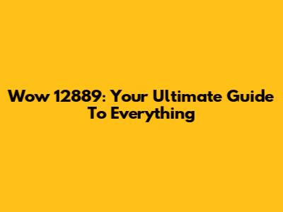 Wow 12889: Your Ultimate Guide To Everything