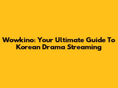 Wowkino: Your Ultimate Guide To Korean Drama Streaming