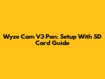 Wyze Cam V3 Pan: Setup With SD Card Guide