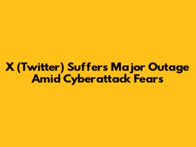 X (Twitter) Suffers Major Outage Amid Cyberattack Fears