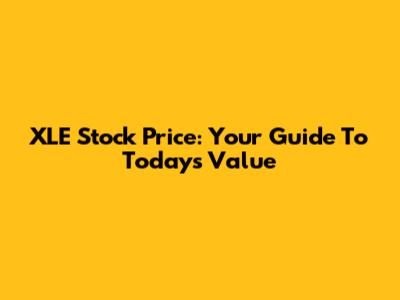 XLE Stock Price: Your Guide To Today's Value