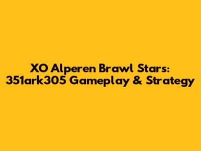 XO Alperen Brawl Stars: 351ark305 Gameplay & Strategy