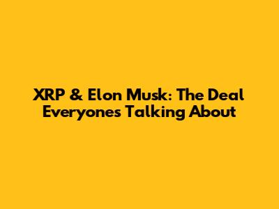 XRP & Elon Musk: The Deal Everyone's Talking About
