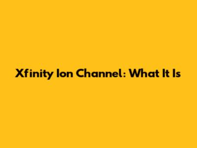 Xfinity Ion Channel: What It Is