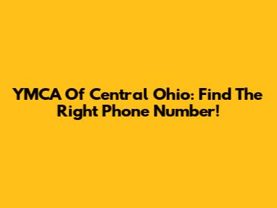 YMCA Of Central Ohio: Find The Right Phone Number!