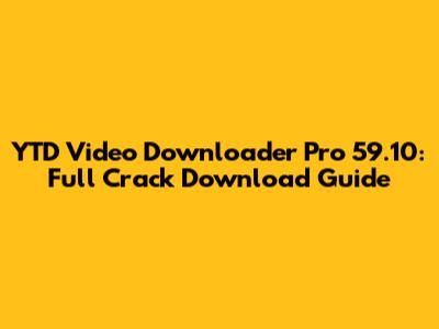 YTD Video Downloader Pro 59.10: Full Crack Download Guide