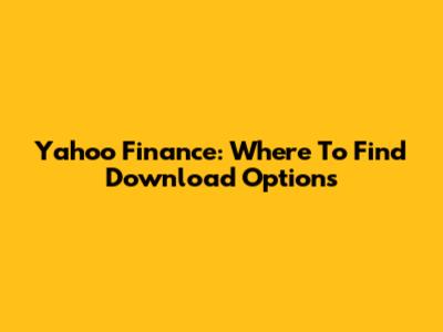 Yahoo Finance: Where To Find Download Options