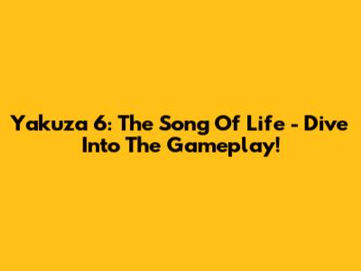 Yakuza 6: The Song Of Life - Dive Into The Gameplay!