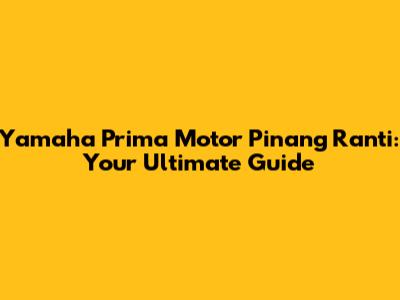 Yamaha Prima Motor Pinang Ranti: Your Ultimate Guide