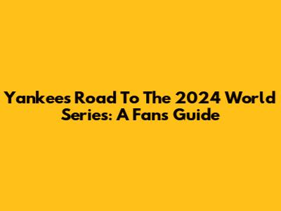 Yankees' Road To The 2024 World Series: A Fan's Guide