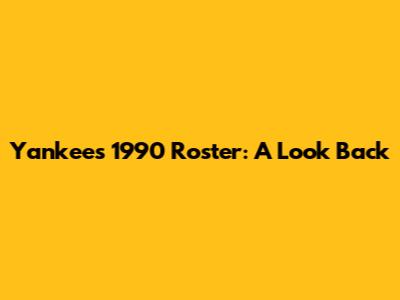 Yankees 1990 Roster: A Look Back
