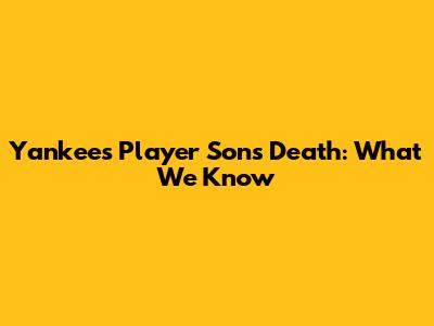 Yankees Player Son's Death: What We Know