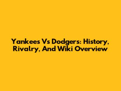 Yankees Vs Dodgers: History, Rivalry, And Wiki Overview