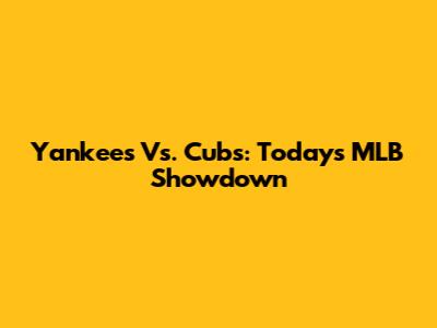 Yankees Vs. Cubs: Today's MLB Showdown