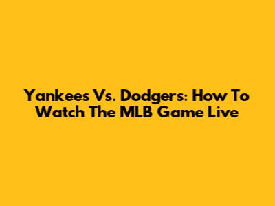 Yankees Vs. Dodgers: How To Watch The MLB Game Live