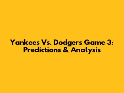 Yankees Vs. Dodgers Game 3: Predictions & Analysis
