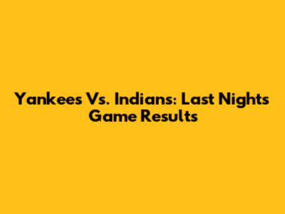 Yankees Vs. Indians: Last Night's Game Results