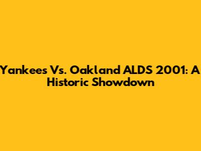 Yankees Vs. Oakland ALDS 2001: A Historic Showdown