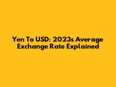 Yen To USD: 2023's Average Exchange Rate Explained