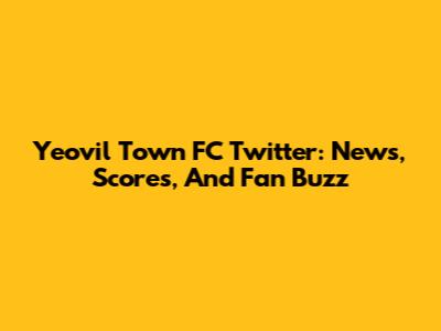 Yeovil Town FC Twitter: News, Scores, And Fan Buzz