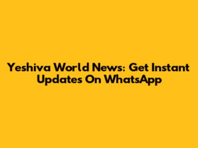 Yeshiva World News: Get Instant Updates On WhatsApp