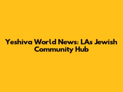Yeshiva World News: LA's Jewish Community Hub
