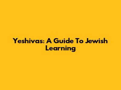 Yeshivas: A Guide To Jewish Learning
