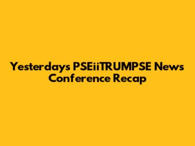 Yesterday's PSEiiTRUMPSE News Conference Recap