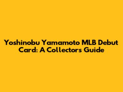 Yoshinobu Yamamoto MLB Debut Card: A Collector's Guide