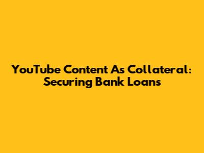 YouTube Content As Collateral: Securing Bank Loans