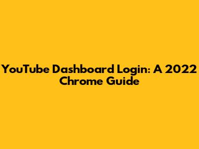 YouTube Dashboard Login: A 2022 Chrome Guide