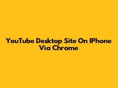 YouTube Desktop Site On IPhone Via Chrome