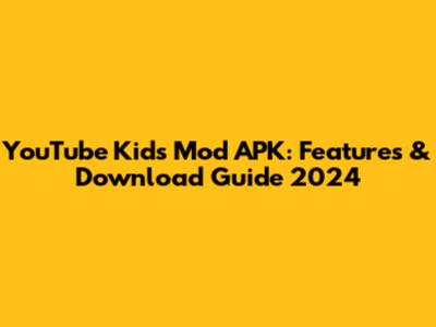 YouTube Kids Mod APK: Features & Download Guide 2024