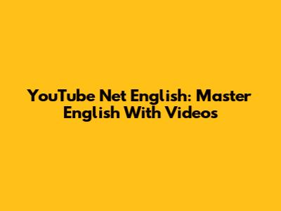 YouTube Net English: Master English With Videos