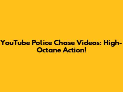 YouTube Police Chase Videos: High-Octane Action!