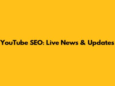 YouTube SEO: Live News & Updates