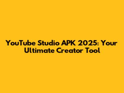 YouTube Studio APK 2025: Your Ultimate Creator Tool