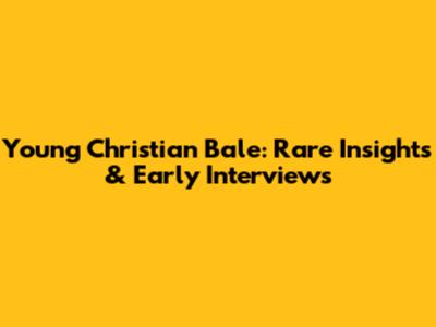 Young Christian Bale: Rare Insights & Early Interviews