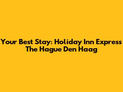 Your Best Stay: Holiday Inn Express The Hague Den Haag