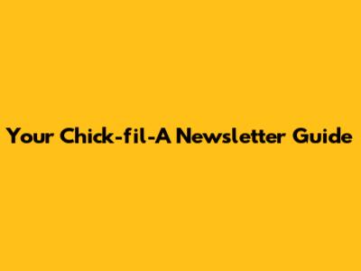 Your Chick-fil-A Newsletter Guide