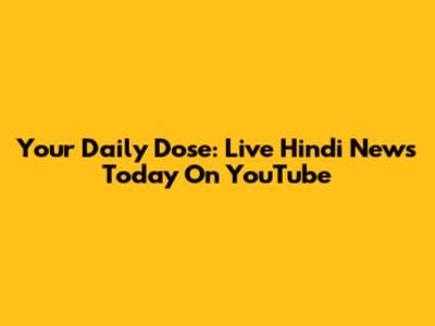 Your Daily Dose: Live Hindi News Today On YouTube