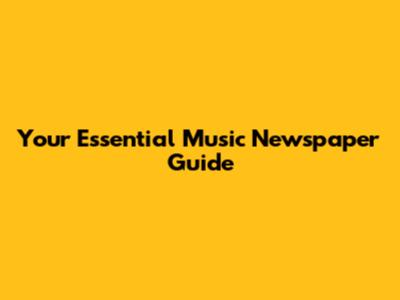 Your Essential Music Newspaper Guide